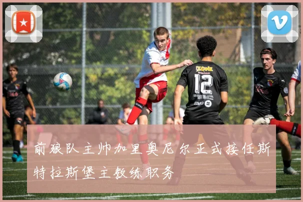 前狼队主帅加里奥尼尔正式接任斯特拉斯堡主教练职务